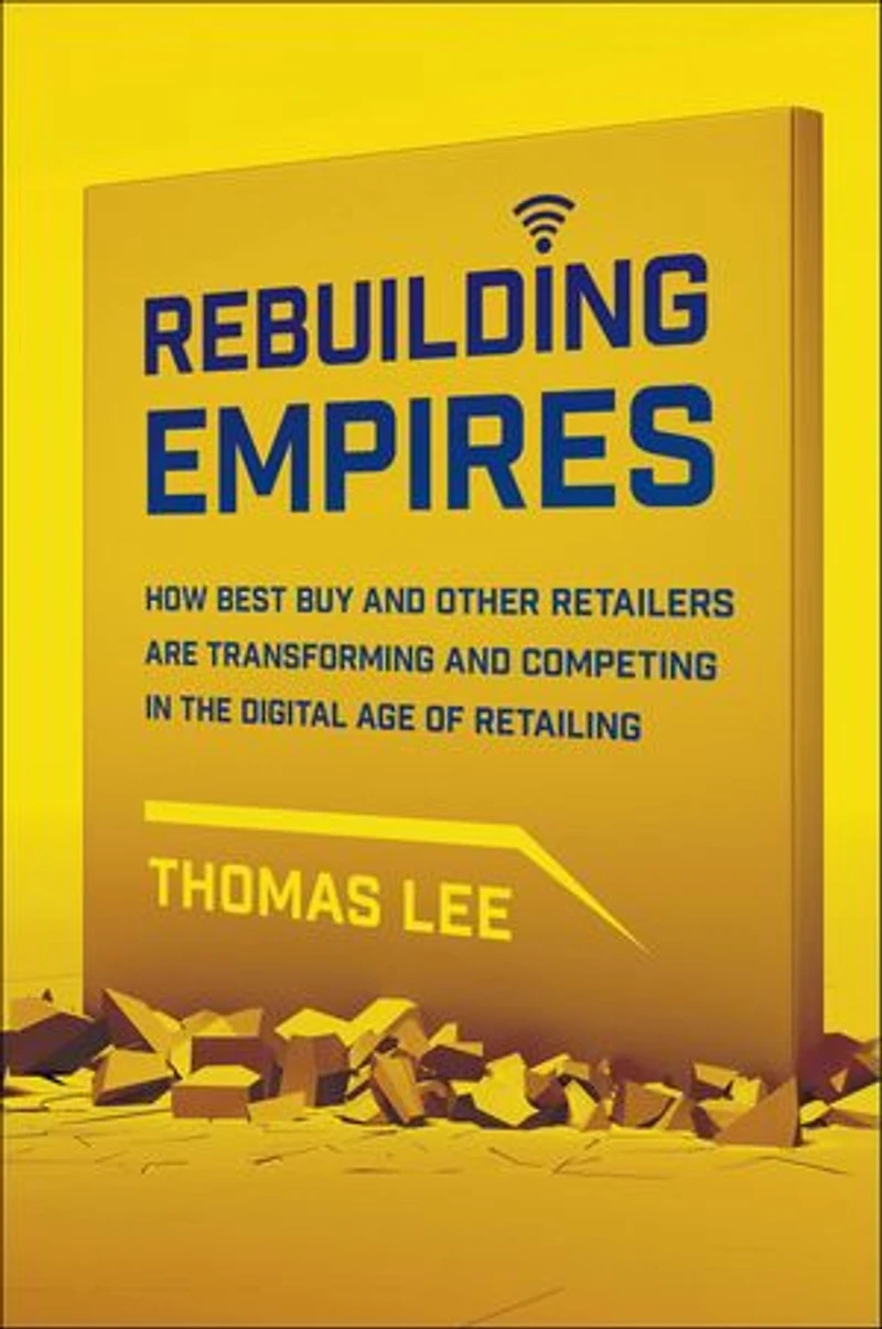Rebuilding Empires: How Best Buy and Other Retailers are Transforming Competing the Digital Age of Retailing