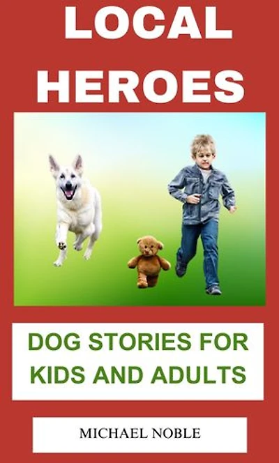 Local Heroes: Dog Stories for Kids and Adults