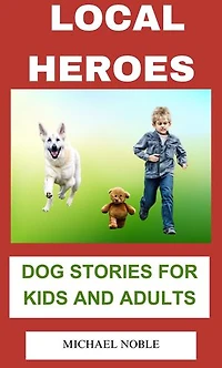 Local Heroes: Dog Stories for Kids and Adults