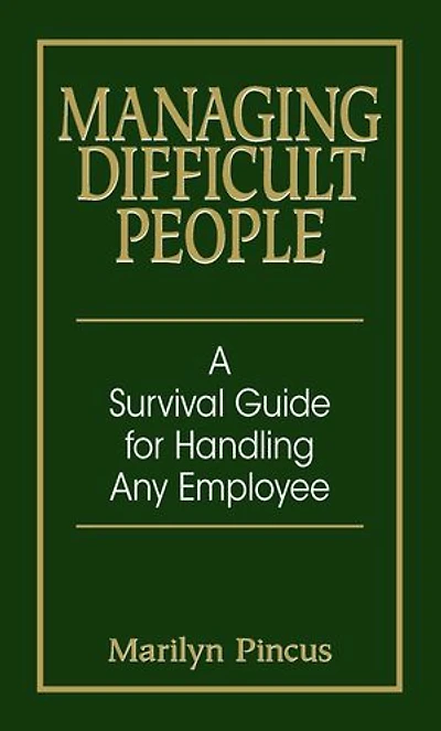 Managing Difficult People: A Survival Guide For Handling Any Employee