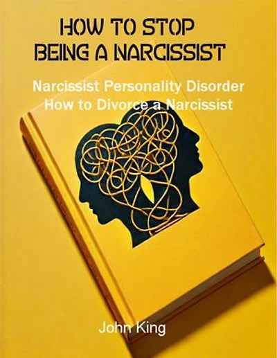How to Stop Being a Narcissist: Narcissist Personality Disorder & How to Divorce a Narcissist