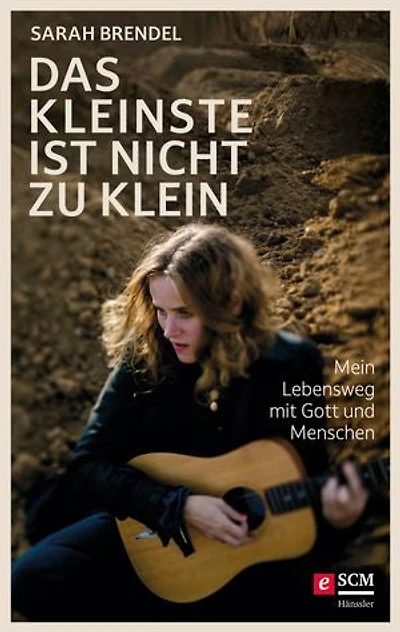 Das Kleinste ist nicht zu klein: Mein Lebensweg mit Gott und Menschen