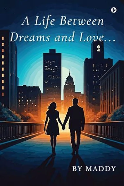 A Life Between Dreams and Love…: Between what we want and what we need lies the story of a lifetime