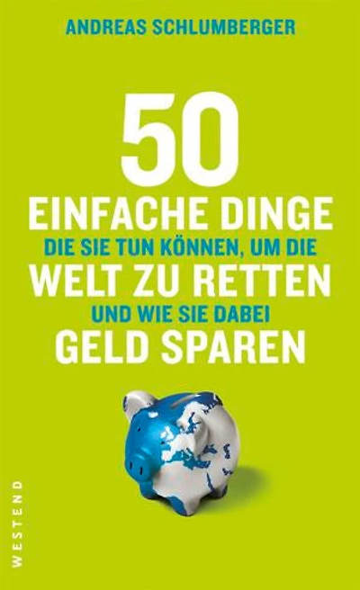 50 einfache Dinge, die Sie tun können, um die Welt zu retten und wie Sie dabei Geld sparen: Aktualisierte Neuausgabe