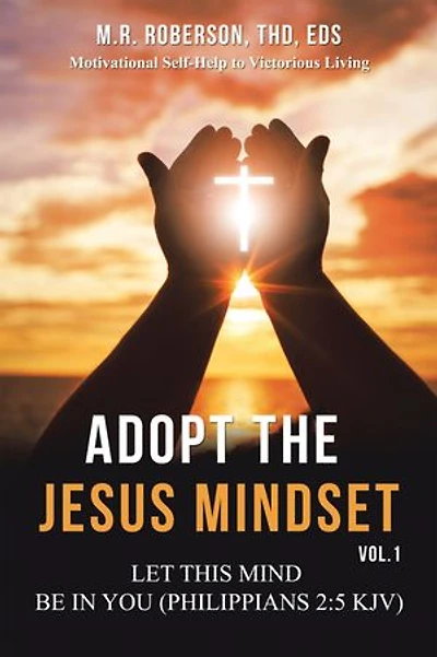 Adopt the Jesus Mindset Vol. 1: Let This Mind Be You (Philippians 2:5 Kjv)