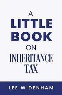 A Little Book on Inheritance Tax: (or How to Die Happily Ever After)