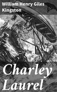 Charley Laurel: A Story of Adventure by Sea and Land
