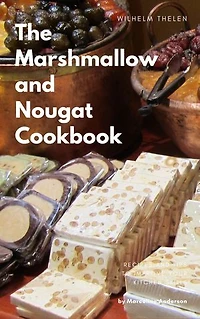 The Marshmallow and Nougat Cookbook: Cooking and baking dessert in a quick and easily explained way.