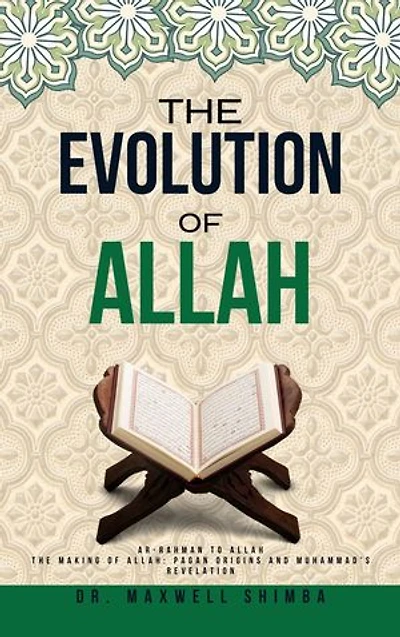 The Evolution of Allah: Ar-Rahman to Allah: The Making of Allah: Pagan Origins and Muhammad's Revelation
