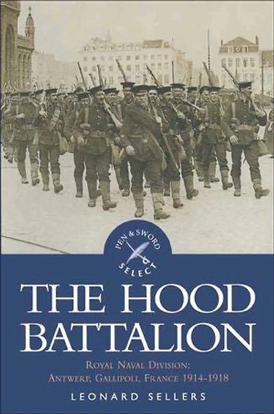The Hood Battalion: Royal Naval Division: Antwerp, Gallipoli, France 1914–1918