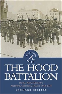 The Hood Battalion: Royal Naval Division: Antwerp, Gallipoli, France 1914–1918