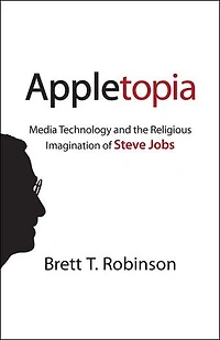 Appletopia: Media Technology and the Religious Imagination of Steve Jobs