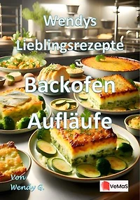 Wendys Lieblingsrezepte - Backofen Aufläufe: 25 tolle Backofen Aufläufe Rezepte