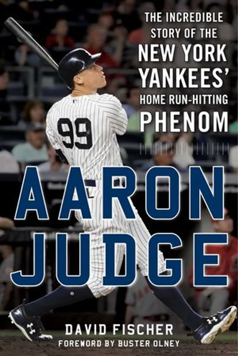 Aaron Judge: the Incredible Story of New York Yankees' Home Run–Hitting Phenom