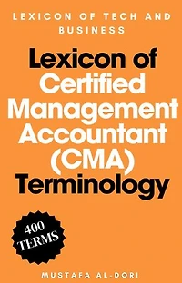 Lexicon of Certified Management Accountant (CMA) Terminology: Lexicon of Tech and Business, #5