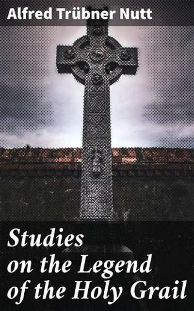 Studies on the Legend of the Holy Grail: With Especial Reference to the Hypothesis of Its Celtic Origin