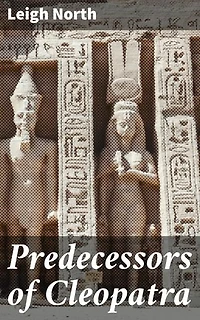 Predecessors of Cleopatra: Revealing the Forgotten Queens of Ancient Egypt