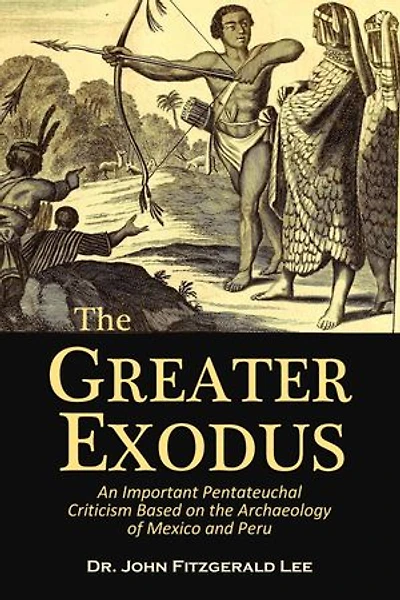The Greater Exodus: An Important Pentateuchal Criticism Based on the Archaeology of Mexico and Peru