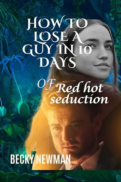 How to Lose a Guy in 10 Days of Red-Hot Irresistible Seduction: Forbidden Temptations