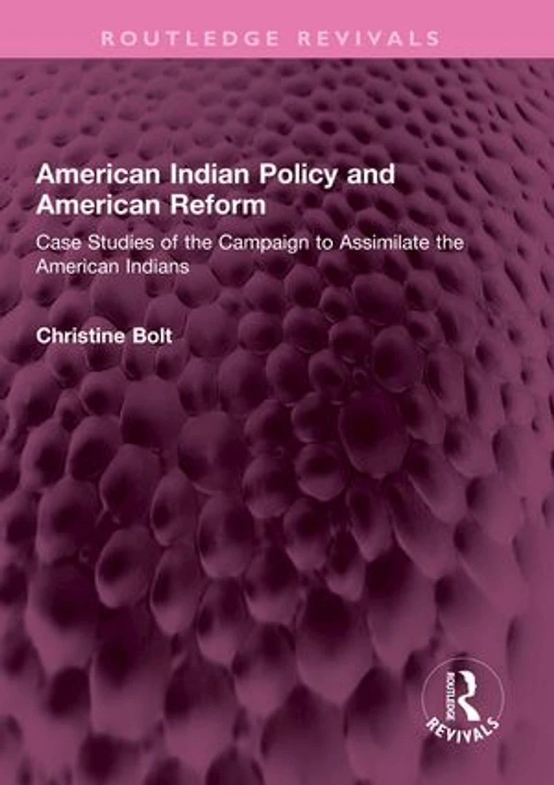 American Indian Policy and Reform: Case Studies of the Campaign to Assimilate Indians