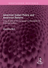 American Indian Policy and Reform: Case Studies of the Campaign to Assimilate Indians