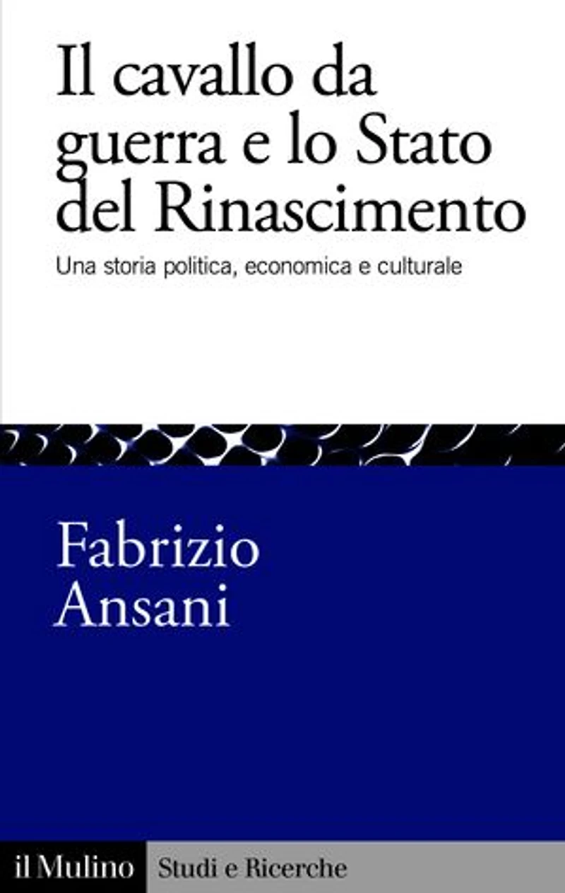Il cavallo da guerra e lo Stato del Rinascimento: Una storia politica, economica e culturale