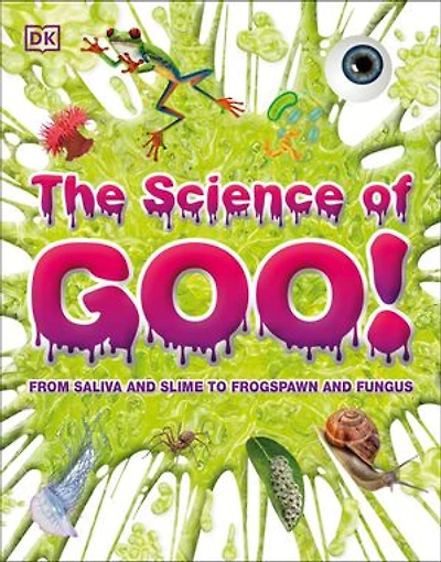 The Science of Goo!: From Saliva and Slime to Frogspawn Fungus
