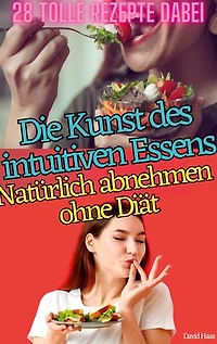 DIE KUNST DES INTUITIVEN ESSENS: NATÜRLICH ABNEHMEN OHNE DIÄT