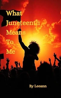 What Juneteenth Means To Me