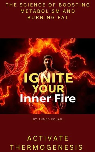 Ignite Your Inner Fire: Unlock Your Metabolism, Burn Fat 24/7, and Build a Lean Powerful Body