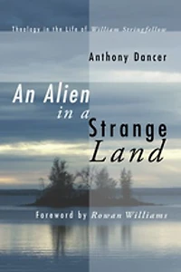 An Alien a Strange Land: Theology the Life of William Stringfellow