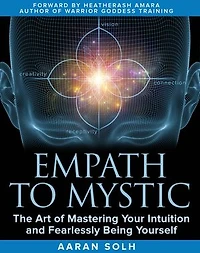 Empath to Mystic: The Art of Mastering Your Intuition and Fearlessly Being Yourself