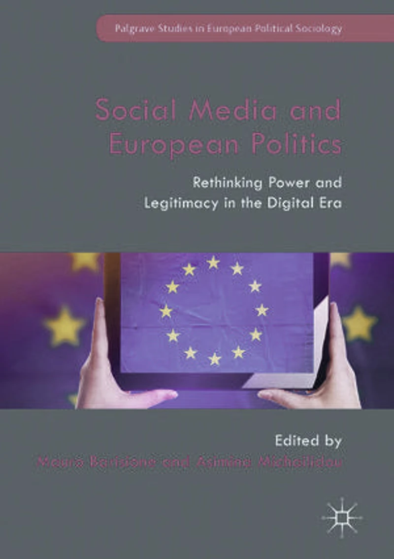 Social Media and European Politics: Rethinking Power Legitimacy the Digital Era