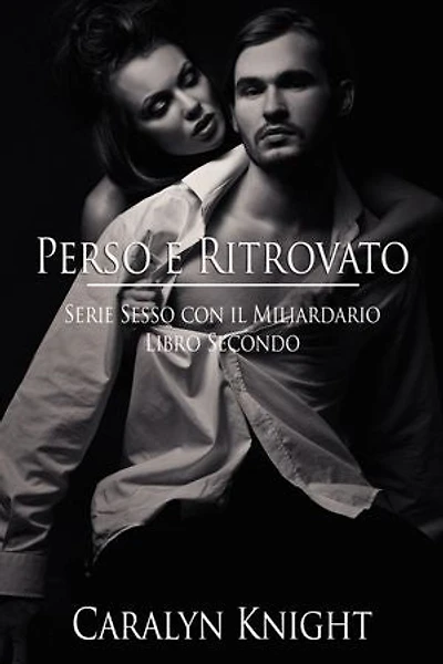 Perso e Ritrovato: Serie Sesso con il Miliardario, Libro Secondo
