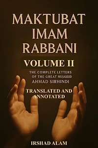 Maktubat Imam Rabbani Volume II: The Complete Letters of the Great Mujaddid Ahmad Sirhindi