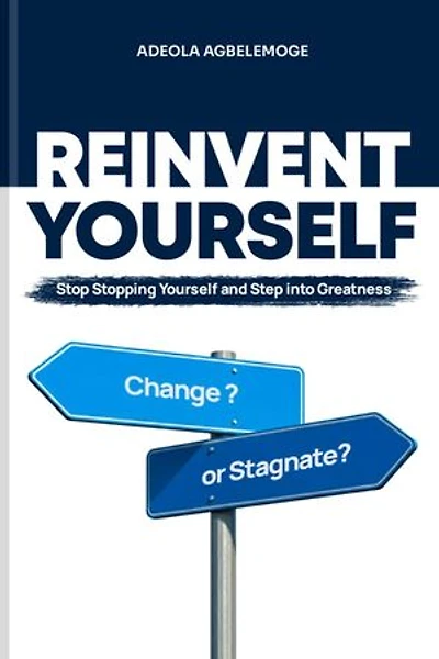 Reinvent Yourself: Stop Stopping Yourself and Step into Greatness
