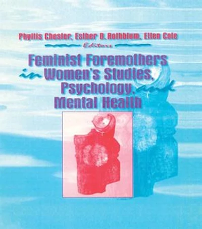 Feminist Foremothers Women's Studies, Psychology, and Mental Health
