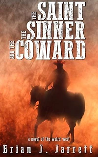 The Saint, the Sinner and the Coward: A Novel of the Weird West