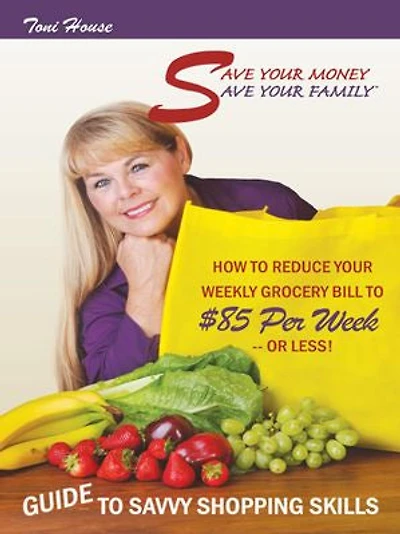 Save Your Money, Family TM Guide To Savvy Shopping Skills: How Reduce Weekly Grocery Bill $85 Per Week--or Less!