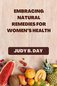 EMBRACING NATURAL REMEDIES FOR WOMEN’S HEALTH