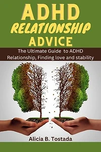 ADHD Relationship Advices: The Ultimate Guide to ADHD Relationship,finding love and stability.