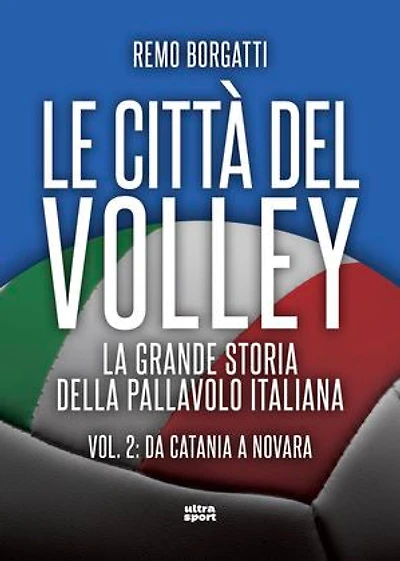 Le città del volley: La grande storia della pallavolo italiana. Vol. II: da Catania a Novara