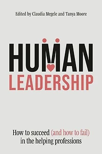 Human Leadership: how to Succeed (and Fail) the Helping Professions