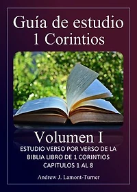 Guía de estudio: 1 Corintios Volumen I: Estudio versículo por versículo del libro bíblico de 1 Corintios capítulos 1 al 8