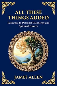 All These Things Added: Pathways to Personal Prosperity and Spiritual Growth (Large Print Deluxe Edition For Easy Reading)