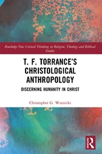 T. F. Torrance's Christological Anthropology: Discerning Humanity Christ