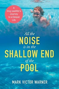 All the Noise is Shallow End of Pool: a Dog-paddler's Journey to Deeper Life