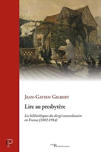 Lire au presbytère: les bibliothèques du clergé concordataire en France (1802-1914)