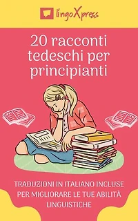 20 racconti tedeschi per principianti: Traduzioni in italiano incluse per migliorare le tue abilità linguistiche