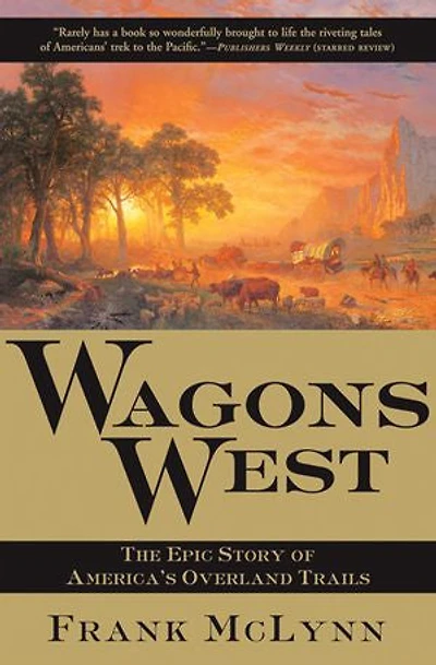 Wagons West: The Epic Story of America's Overland Trails